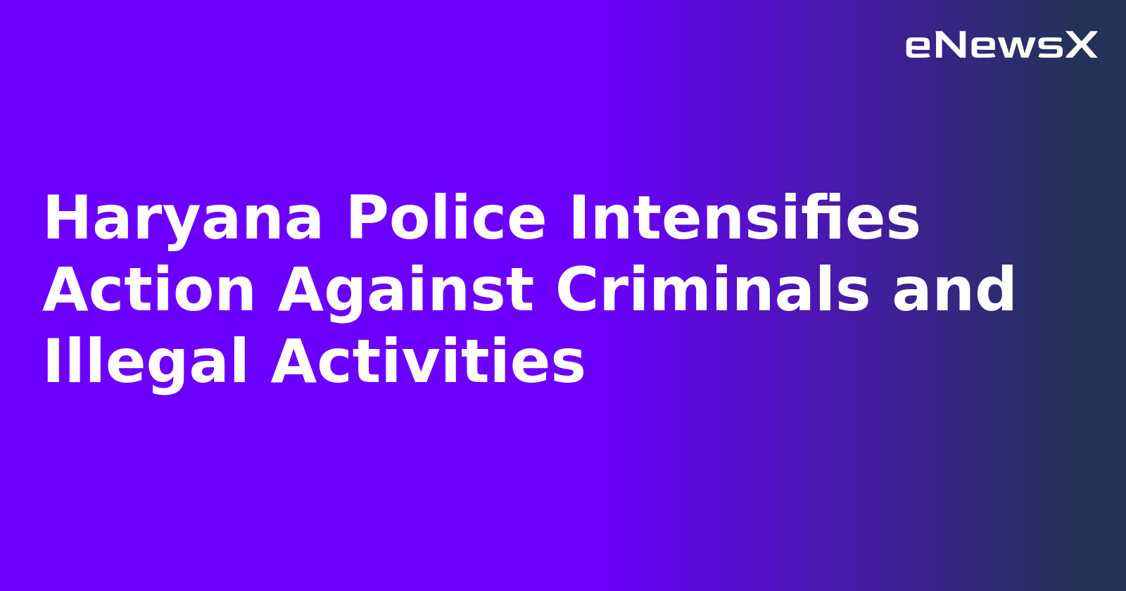 Haryana Police Intensifies Action Against Criminals and Illegal Activities.webp
