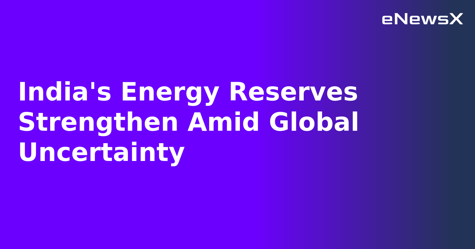 India's Energy Reserves Strengthen Amid Global Uncertainty.webp