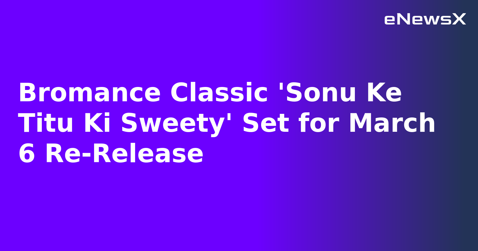 Bromance Classic 'Sonu Ke Titu Ki Sweety' Set for March 6 Re-Release.webp Bromance Classic 'Sonu Ke Titu Ki Sweety' Set for March 6 Re-Release.webp