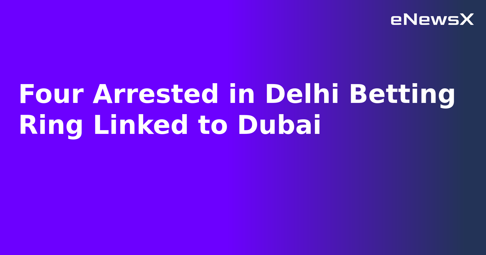 Four Arrested in Delhi Betting Ring Linked to Dubai.webp Four Arrested in Delhi Betting Ring Linked to Dubai.webp