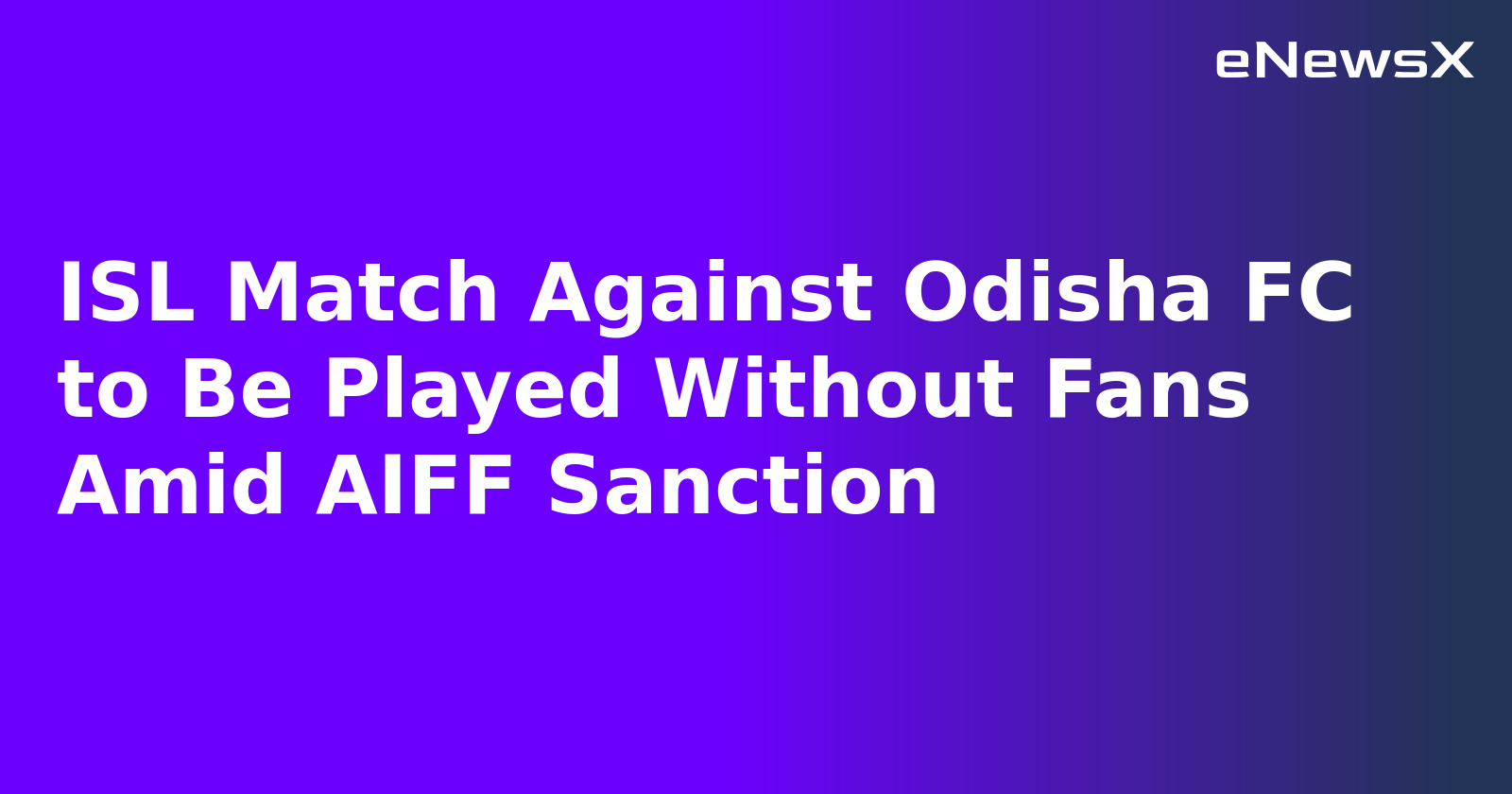 ISL Match Against Odisha FC to Be Played Without Fans Amid AIFF Sanction.webp