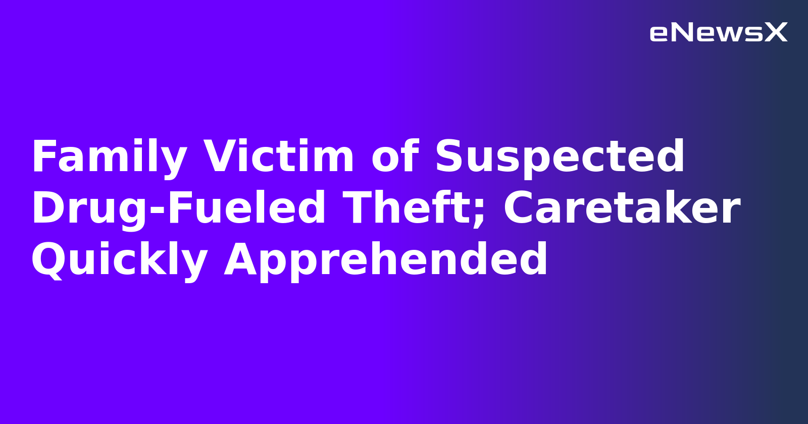 Family Victim of Suspected Drug-Fueled Theft; Caretaker Quickly Apprehended.webp