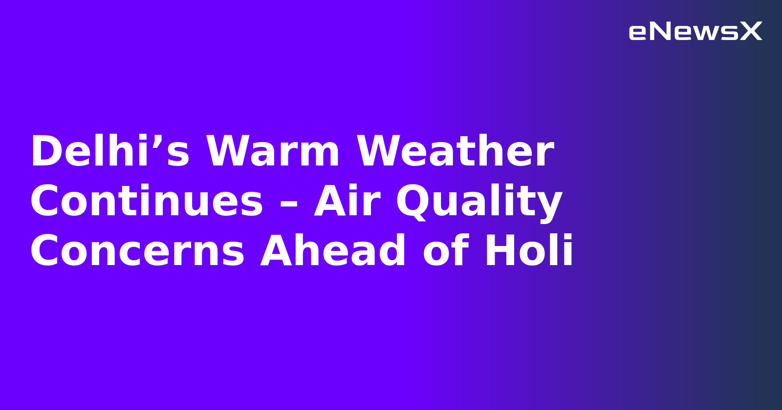 Delhi’s Warm Weather Continues – Air Quality Concerns Ahead of Holi.webp