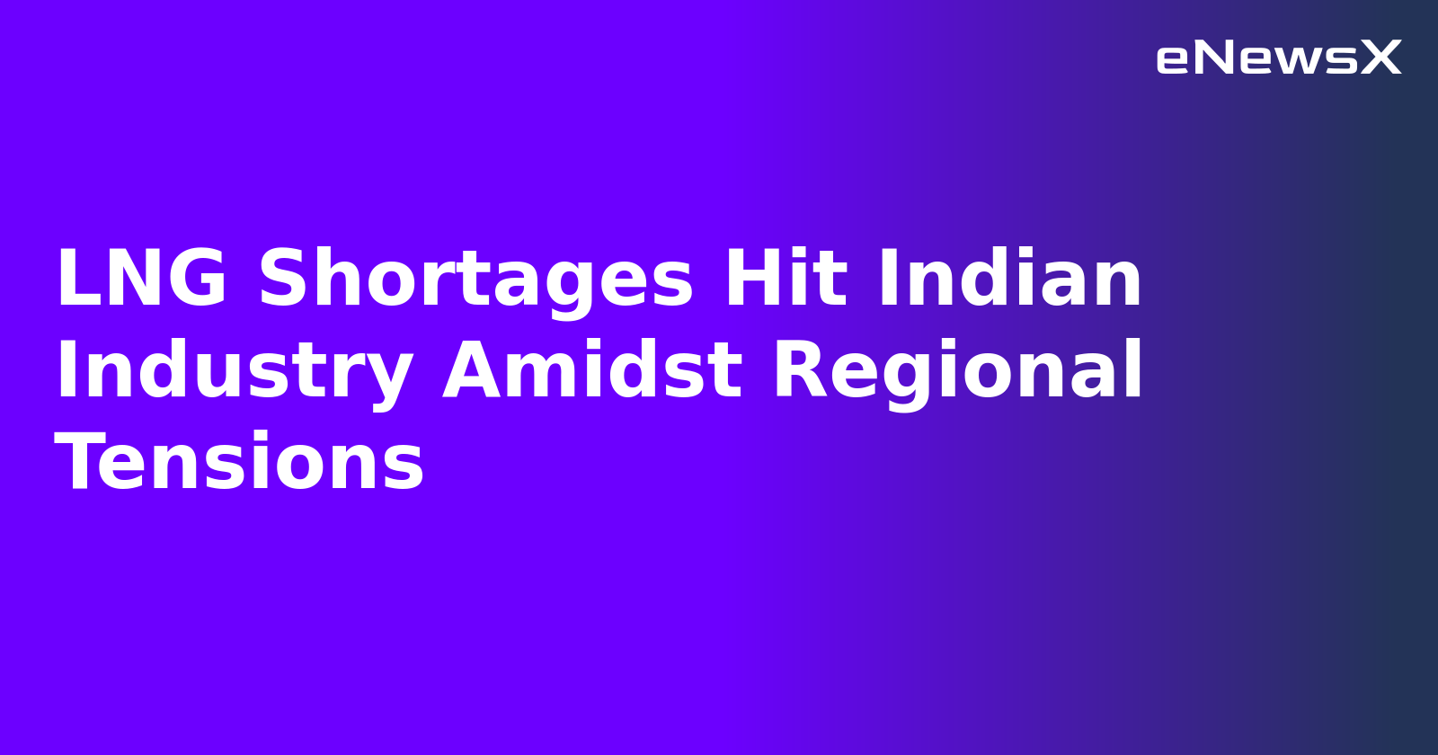 LNG Shortages Hit Indian Industry Amidst Regional Tensions.webp