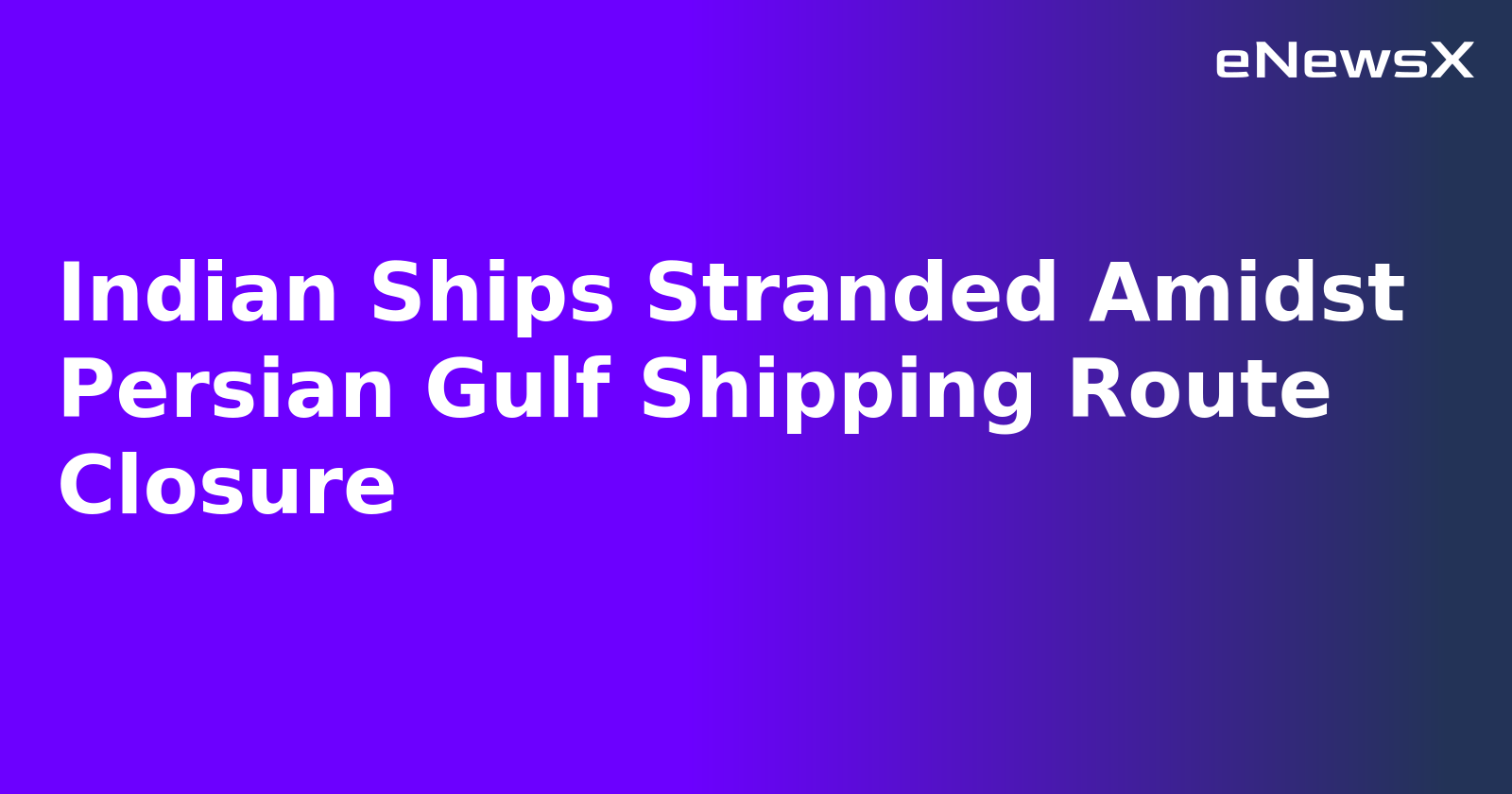 Indian Ships Stranded Amidst Persian Gulf Shipping Route Closure.webp