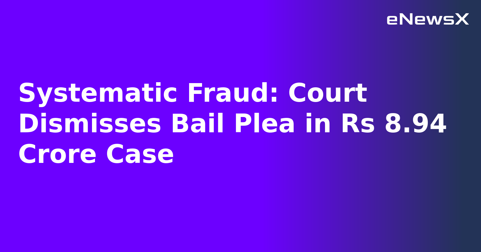 Systematic Fraud: Court Dismisses Bail Plea in Rs 8.94 Crore Case.webp Systematic Fraud: Court Dismisses Bail Plea in Rs 8.94 Crore Case.webp