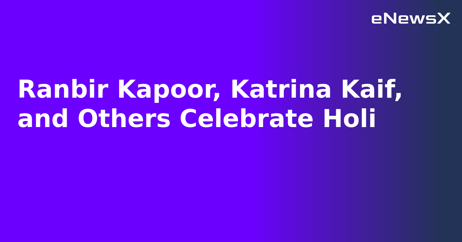 Ranbir Kapoor, Katrina Kaif, and Others Celebrate Holi.webp