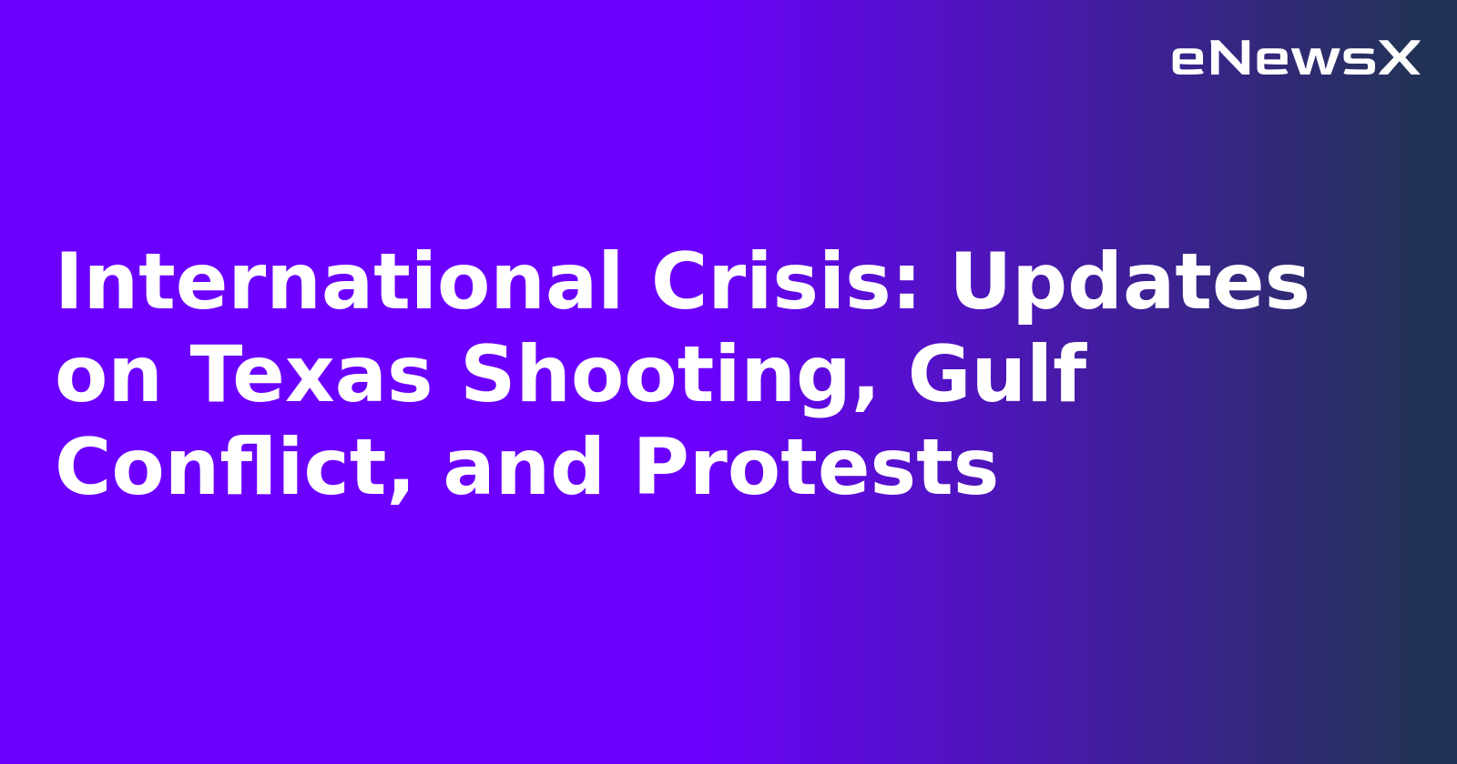 International Crisis: Updates on Texas Shooting, Gulf Conflict, and Protests.webp