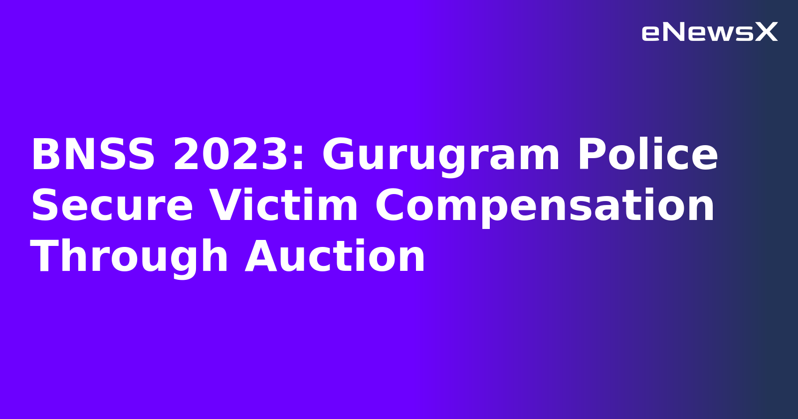 BNSS 2023: Gurugram Police Secure Victim Compensation Through Auction.webp
