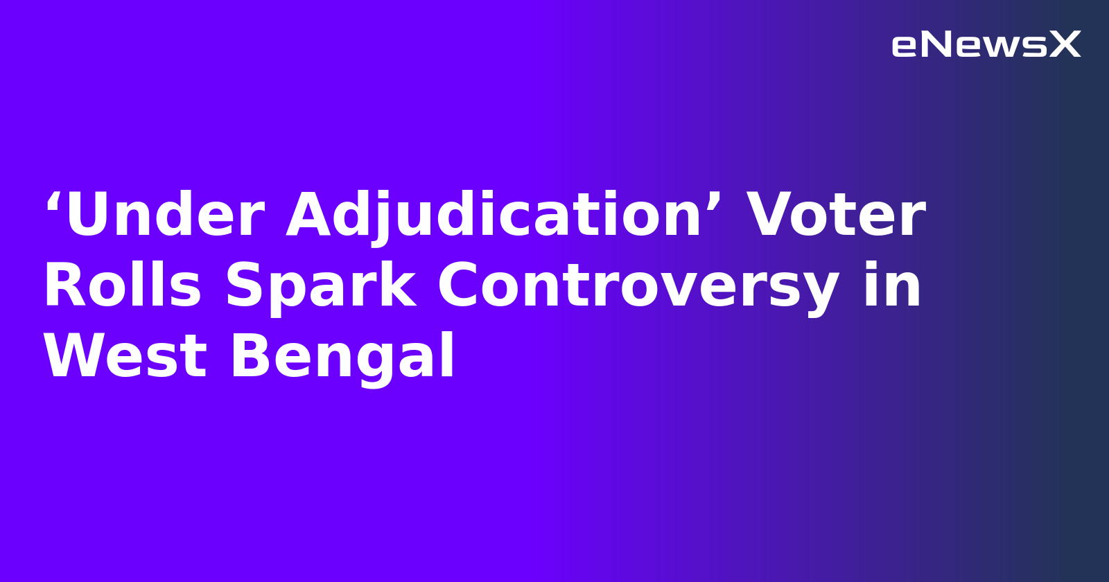 ‘Under Adjudication’ Voter Rolls Spark Controversy in West Bengal.webp