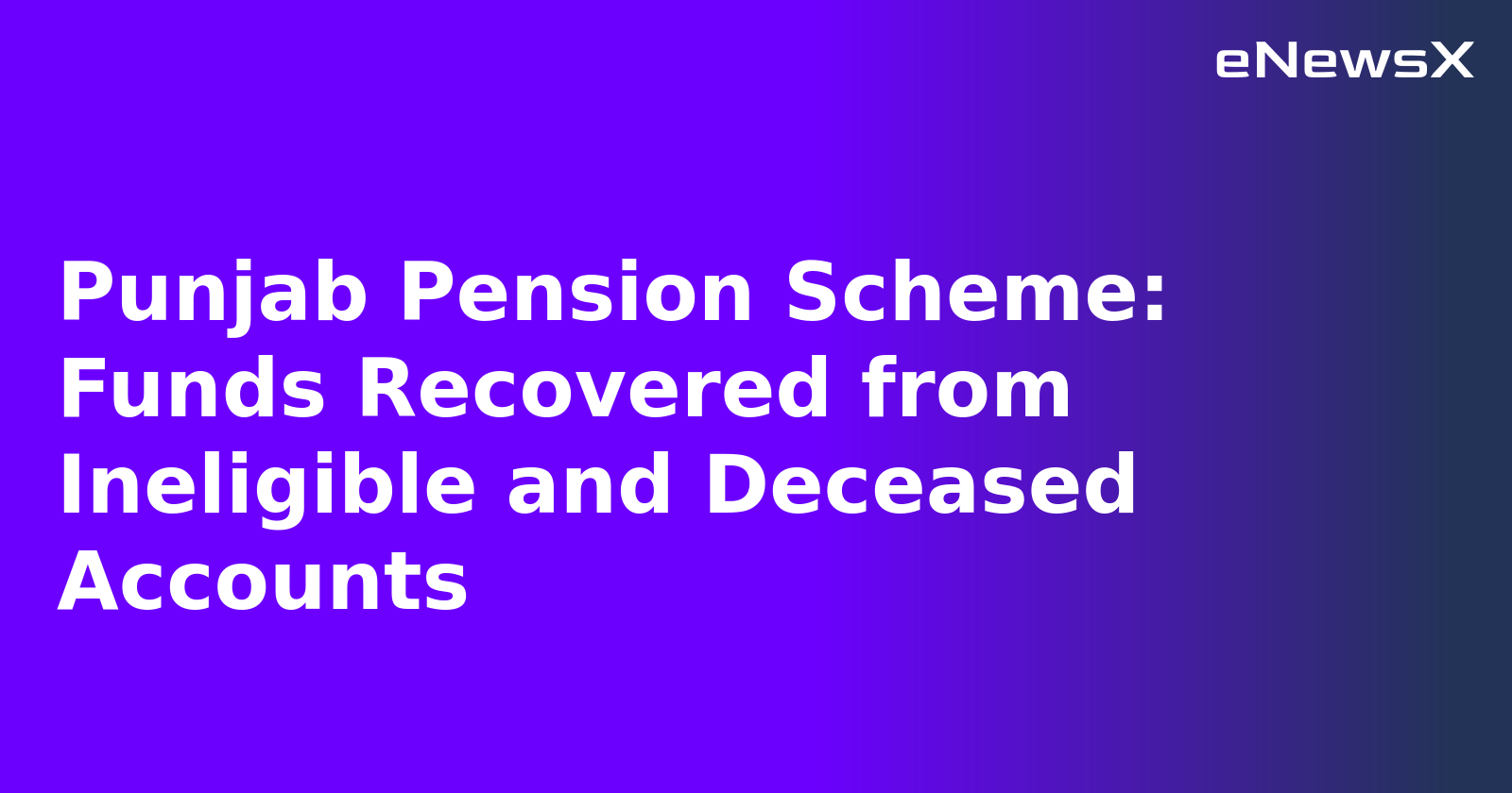 Punjab Pension Scheme: Funds Recovered from Ineligible and Deceased Accounts.webp