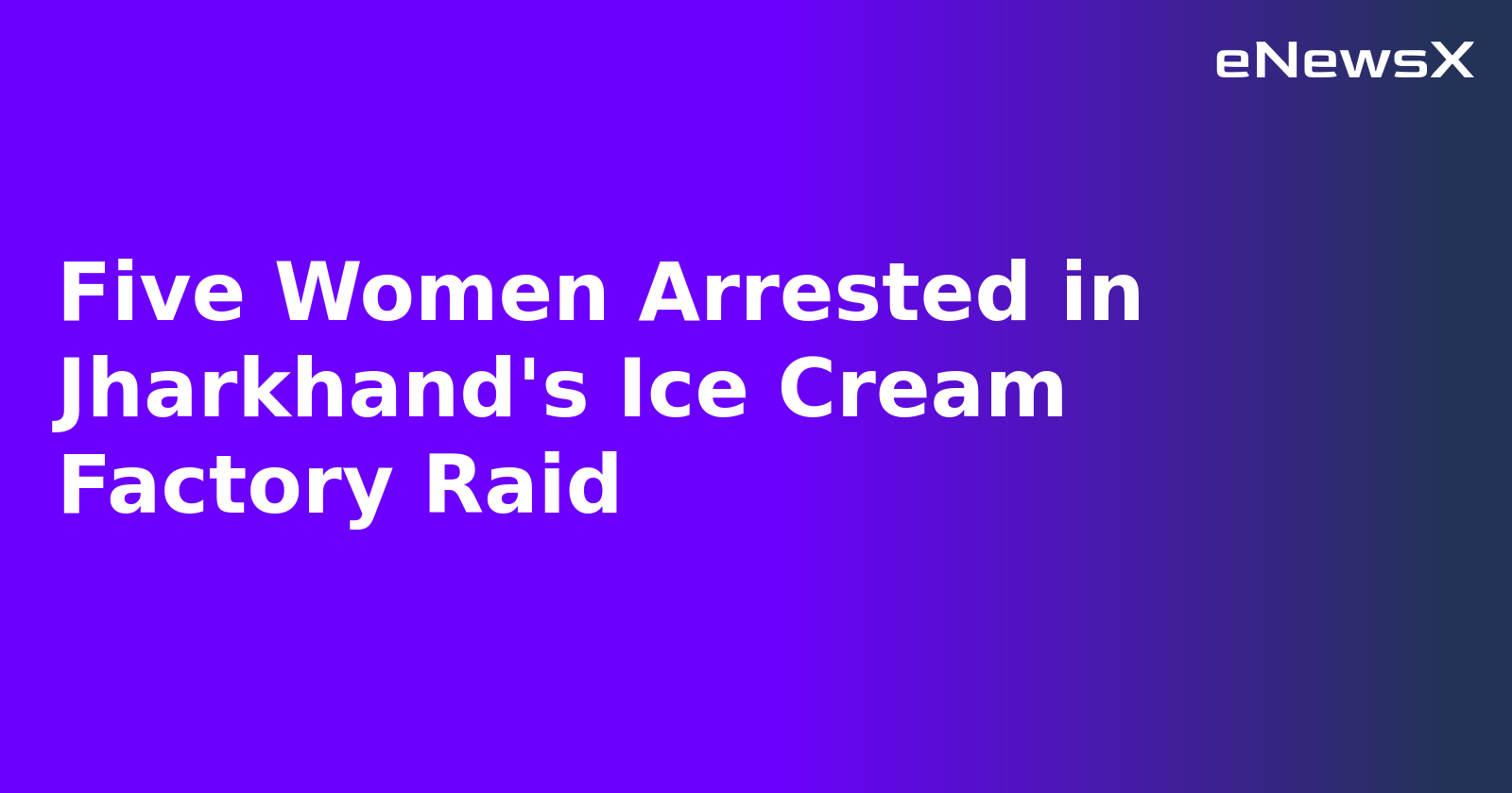Five Women Arrested in Jharkhand's Ice Cream Factory Raid.webp