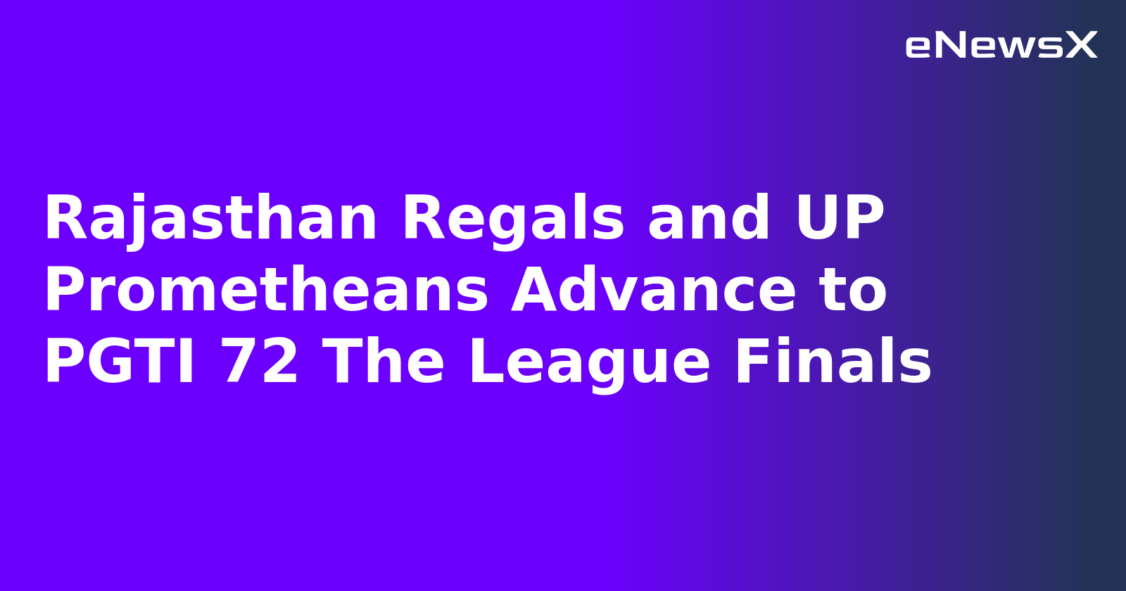 Rajasthan Regals and UP Prometheans Advance to PGTI 72 The League Finals.webp Rajasthan Regals and UP Prometheans Advance to PGTI 72 The League Finals.webp