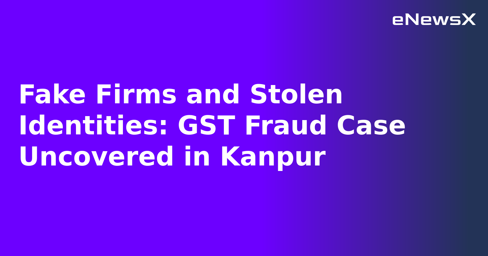 Fake Firms and Stolen Identities: GST Fraud Case Uncovered in Kanpur.webp