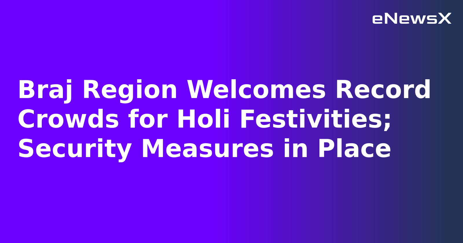 Braj Region Welcomes Record Crowds for Holi Festivities; Security Measures in Place.webp