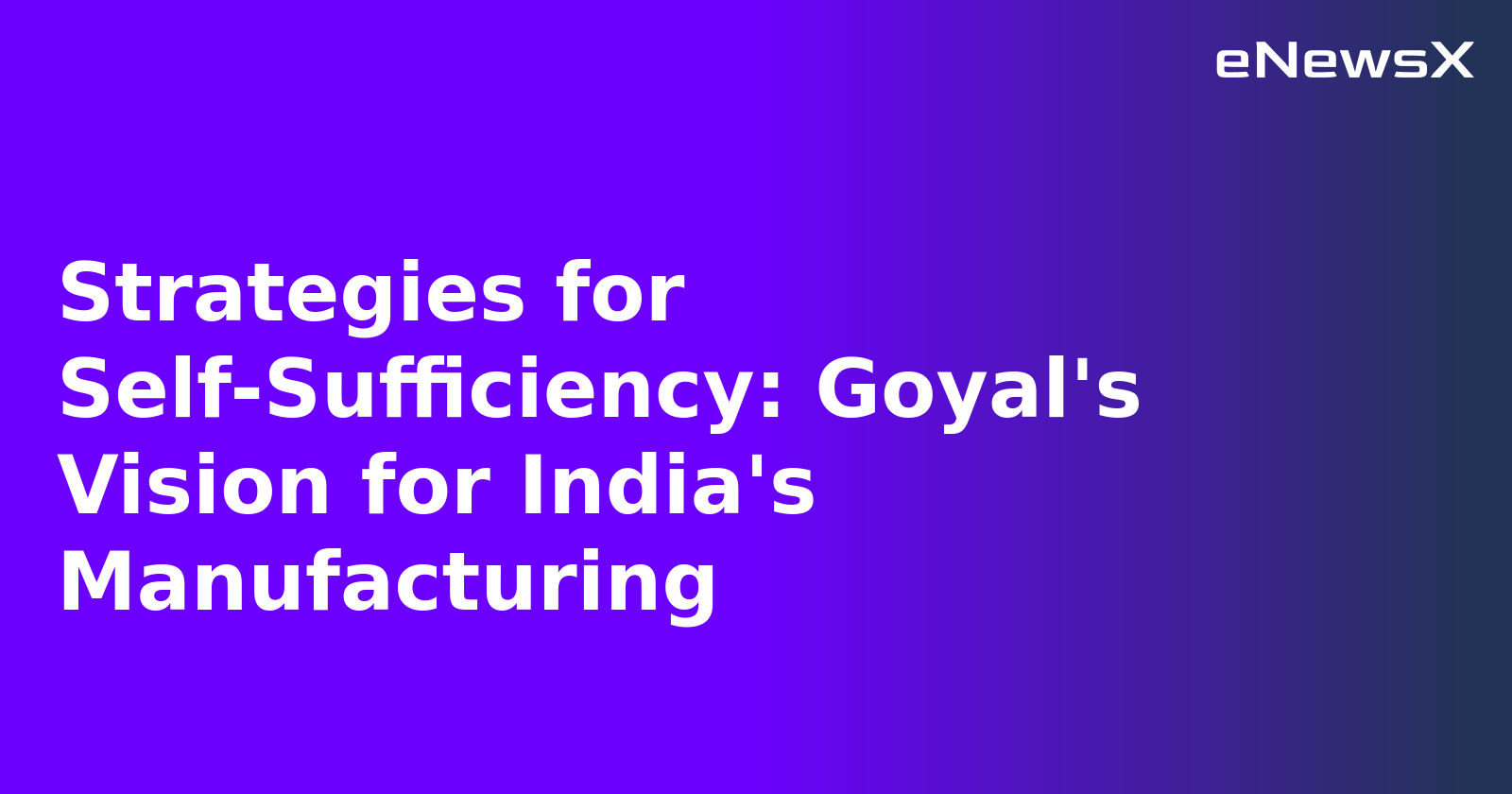 Strategies for Self-Sufficiency: Goyal's Vision for India's Manufacturing.webp