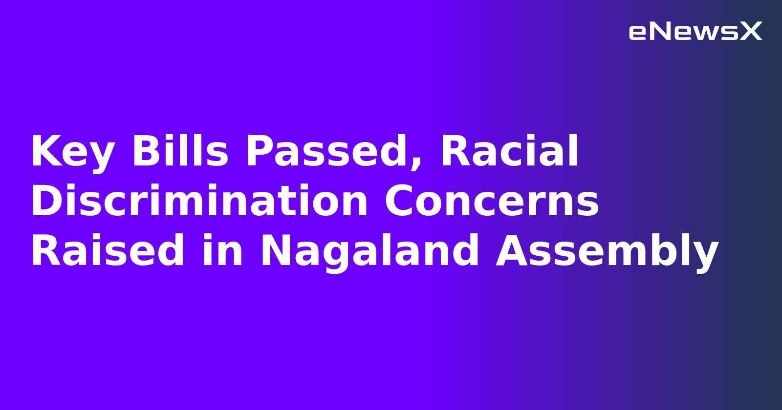 Key Bills Passed, Racial Discrimination Concerns Raised in Nagaland Assembly