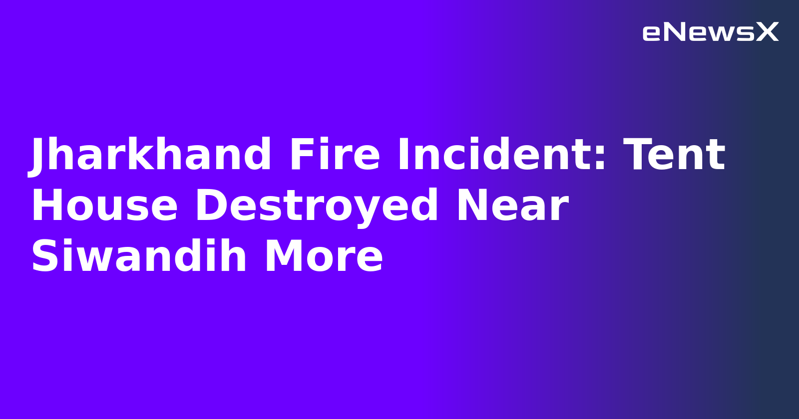 Jharkhand Fire Incident: Tent House Destroyed Near Siwandih More.webp