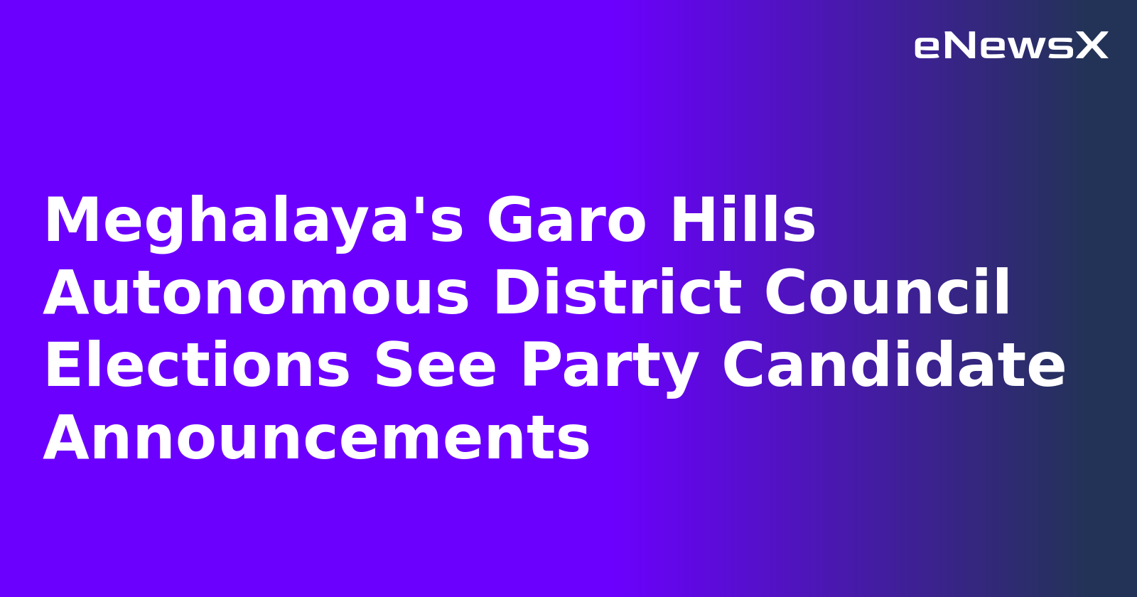 Meghalaya's Garo Hills Autonomous District Council Elections See Party Candidate Announcements.webp Meghalaya's Garo Hills Autonomous District Council Elections See Party Candidate Announcements.webp