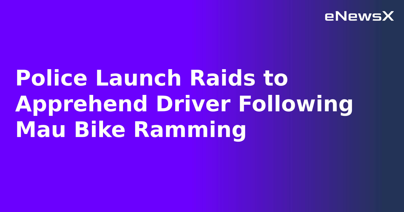 Police Launch Raids to Apprehend Driver Following Mau Bike Ramming.webp Police Launch Raids to Apprehend Driver Following Mau Bike Ramming.webp