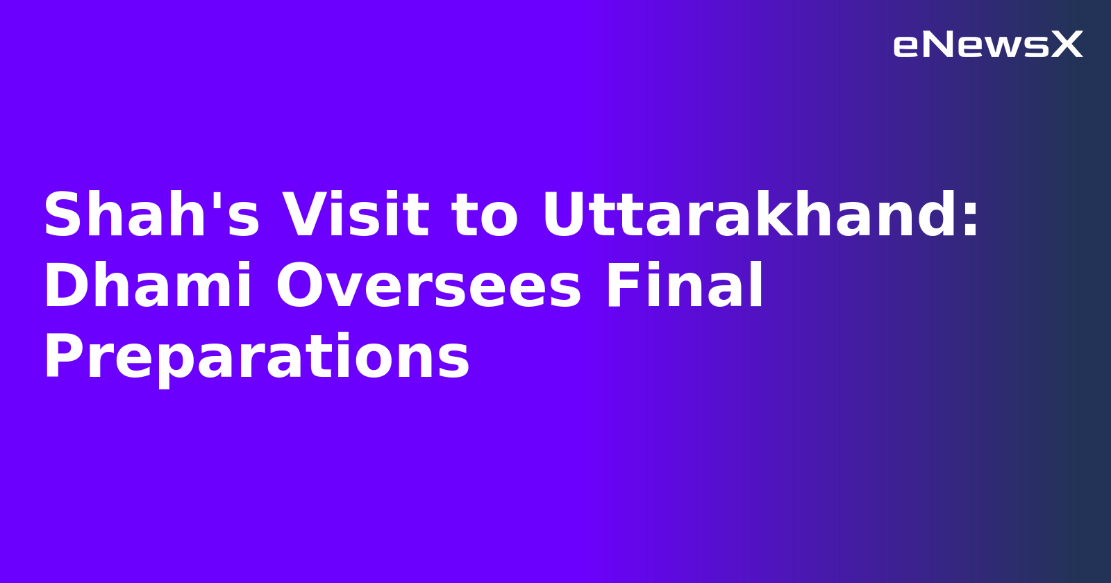 Shah's Visit to Uttarakhand: Dhami Oversees Final Preparations.webp