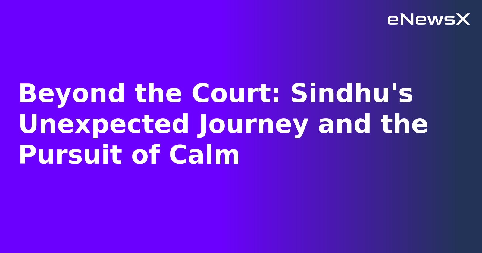 Beyond the Court: Sindhu's Unexpected Journey and the Pursuit of Calm.webp