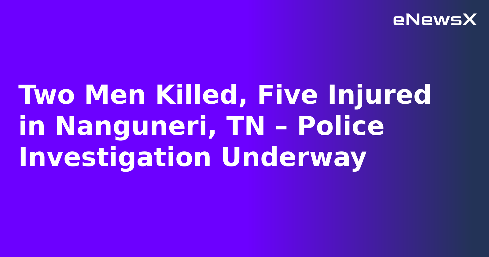 Two Men Killed, Five Injured in Nanguneri, TN – Police Investigation Underway.webp