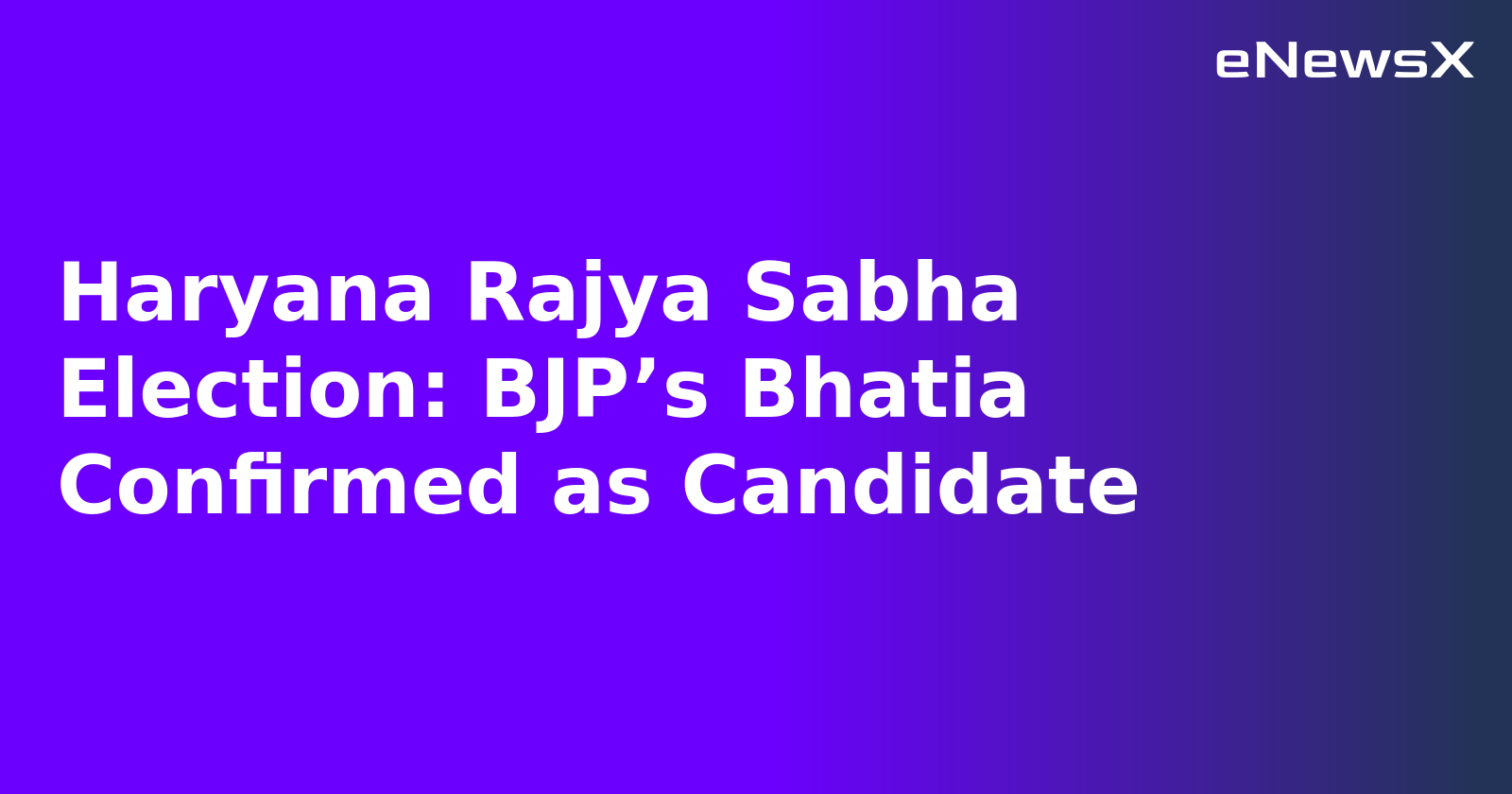 Haryana Rajya Sabha Election: BJP’s Bhatia Confirmed as Candidate