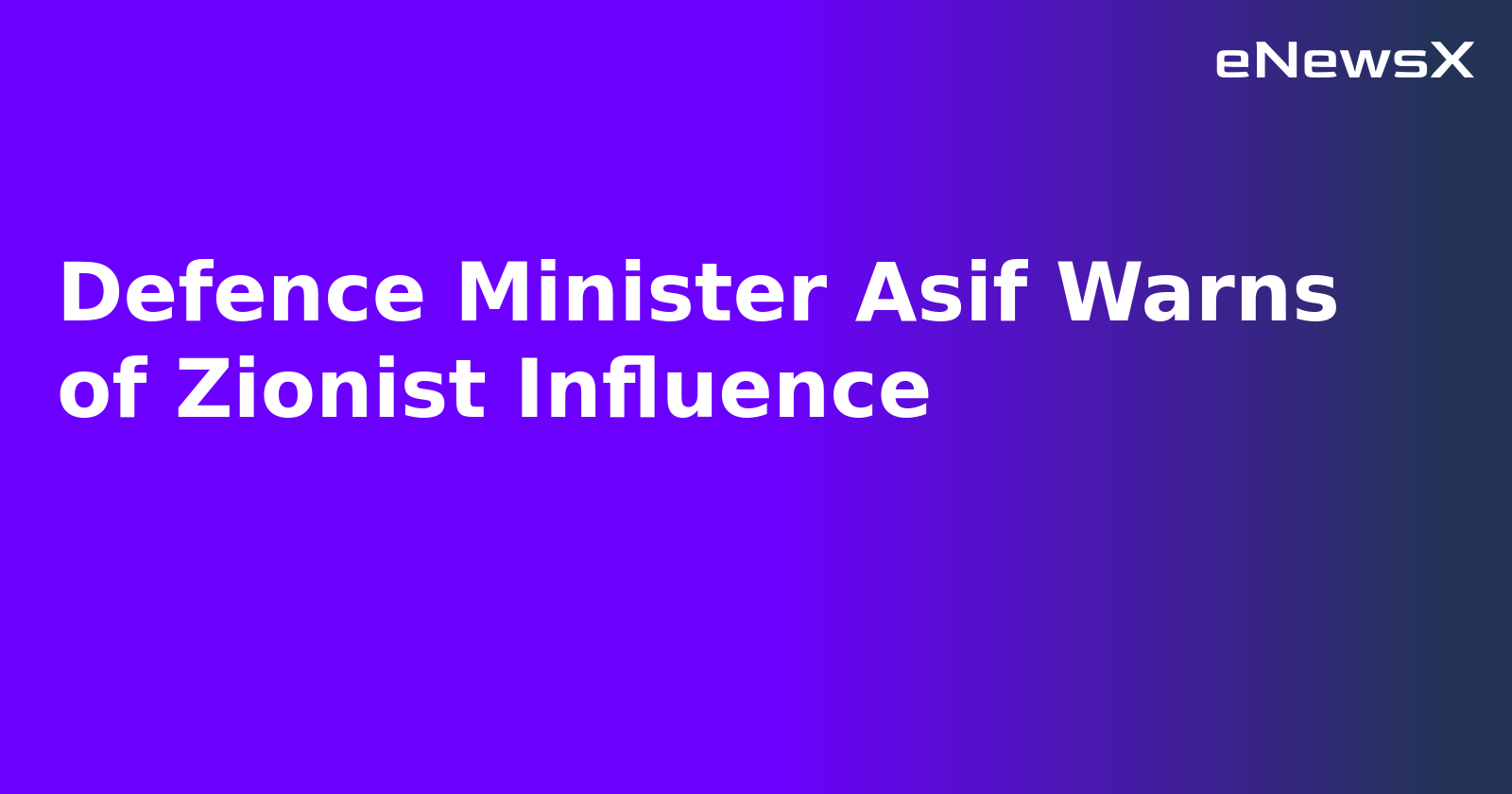 Defence Minister Asif Warns of Zionist Influence.webp