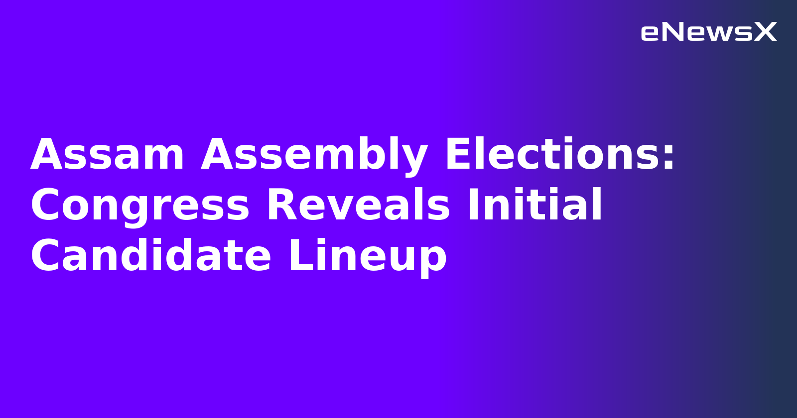 Assam Assembly Elections: Congress Reveals Initial Candidate Lineup.webp