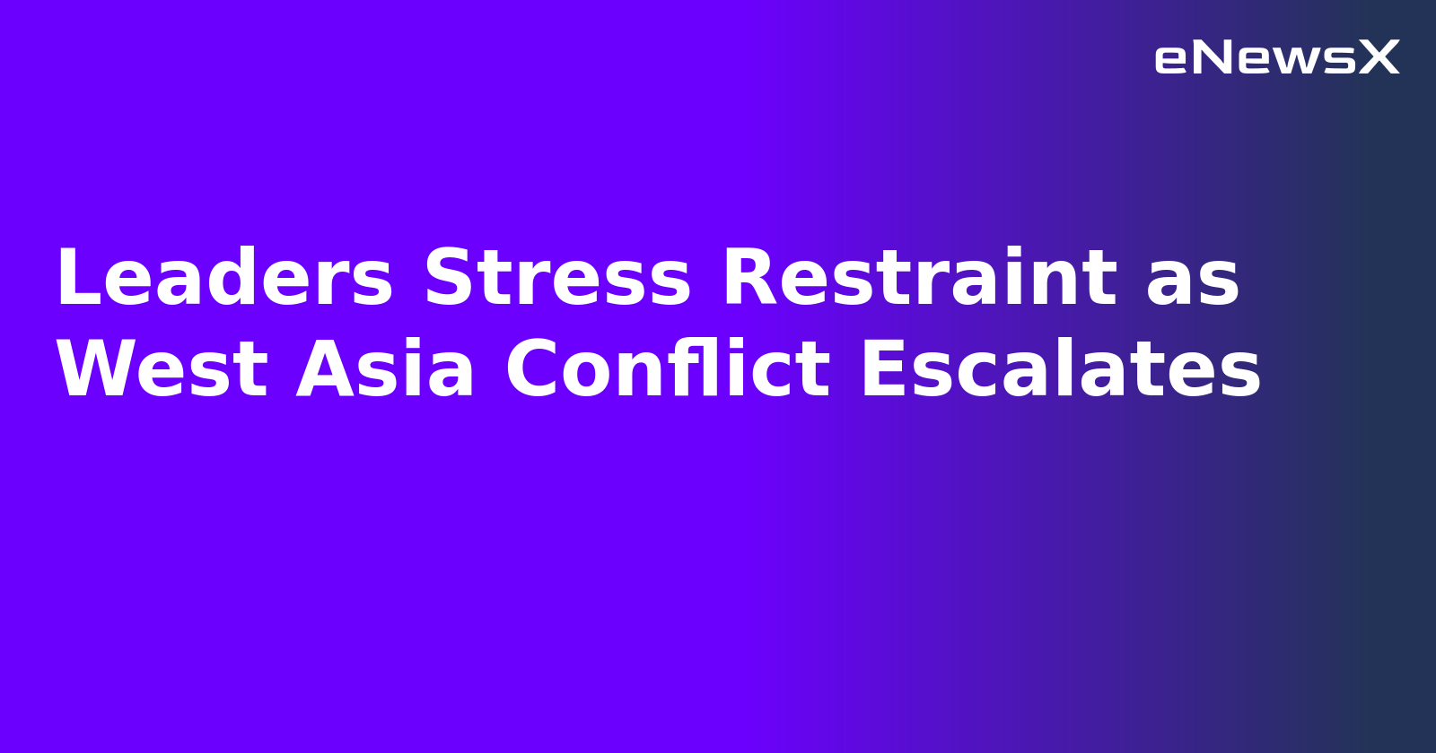 Leaders Stress Restraint as West Asia Conflict Escalates.webp Leaders Stress Restraint as West Asia Conflict Escalates.webp