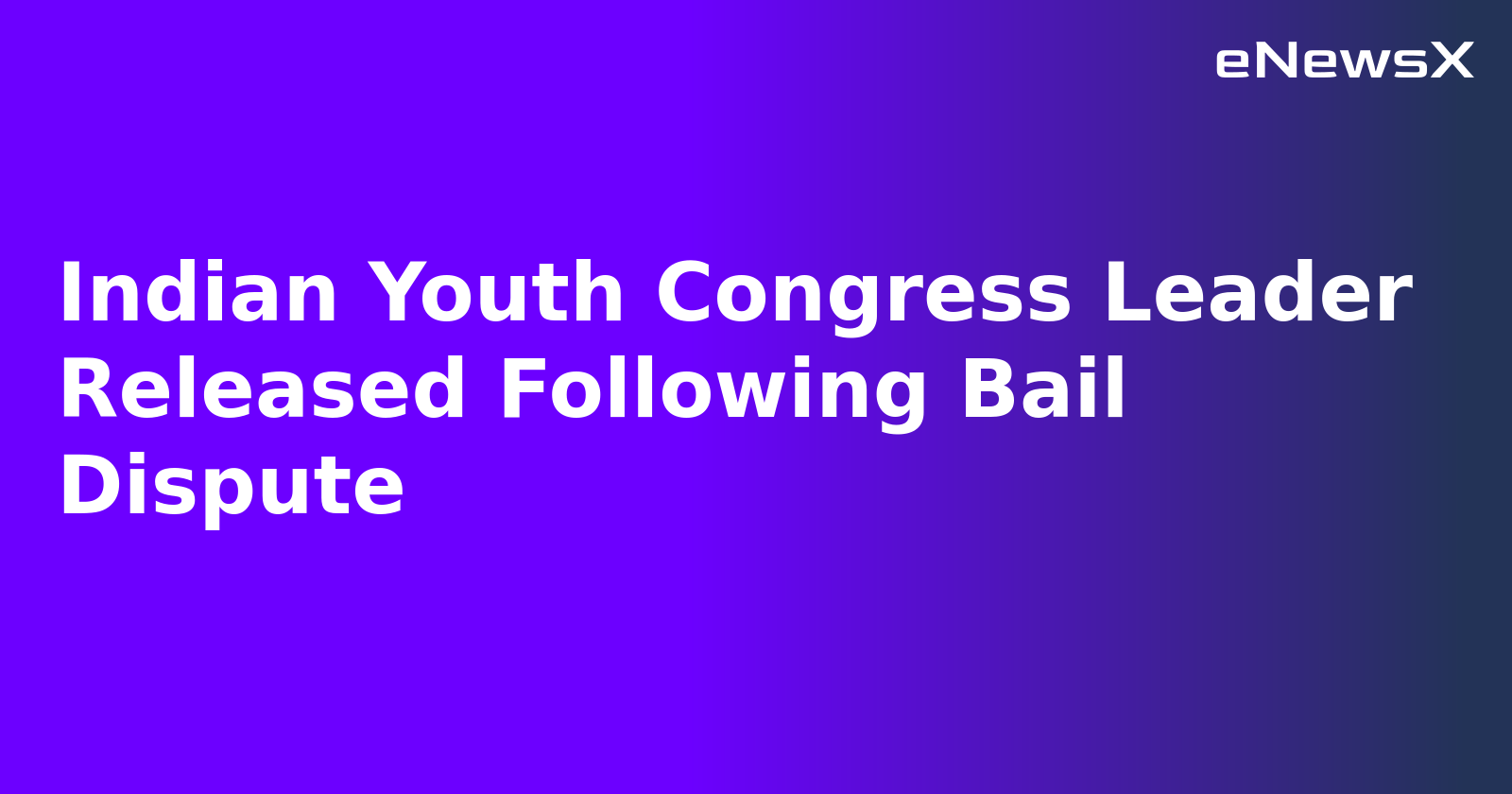 Indian Youth Congress Leader Released Following Bail Dispute.webp