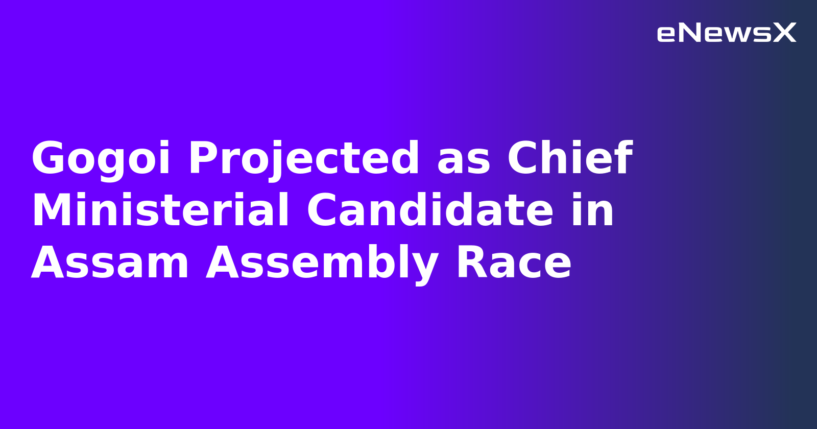 Gogoi Projected as Chief Ministerial Candidate in Assam Assembly Race.webp
