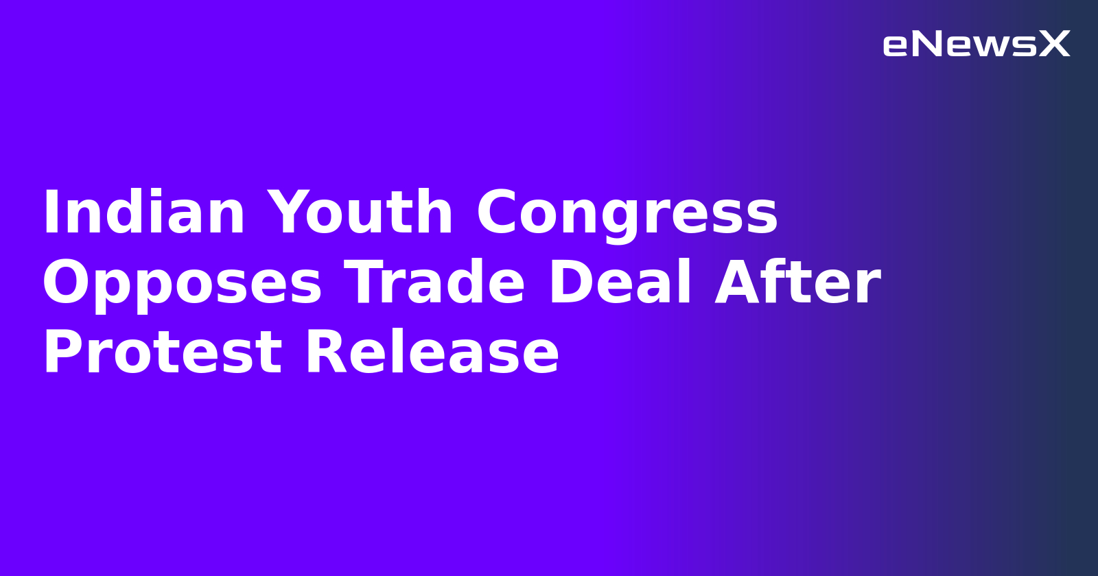 Indian Youth Congress Opposes Trade Deal After Protest Release.webp