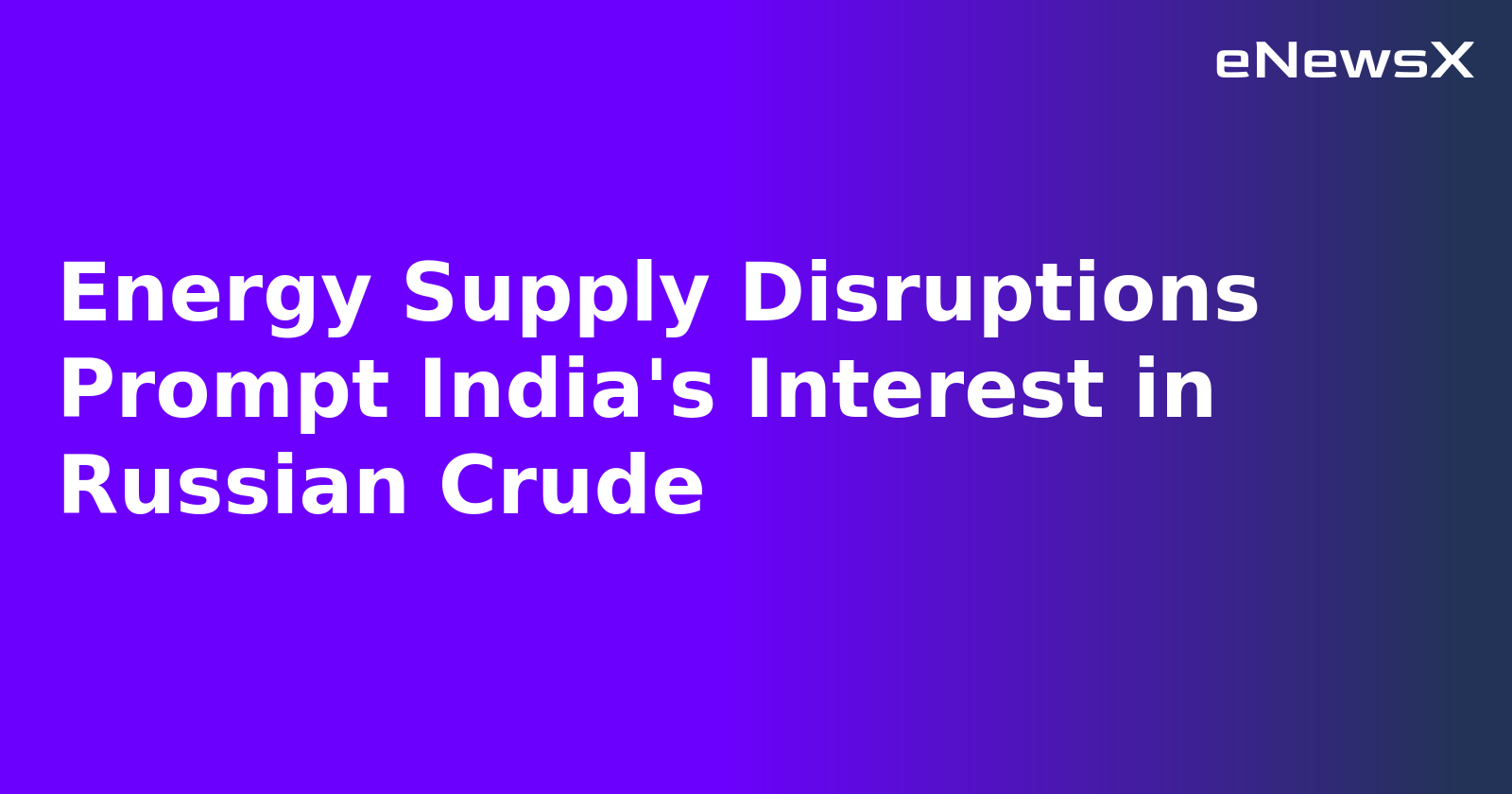 Energy Supply Disruptions Prompt India's Interest in Russian Crude.webp