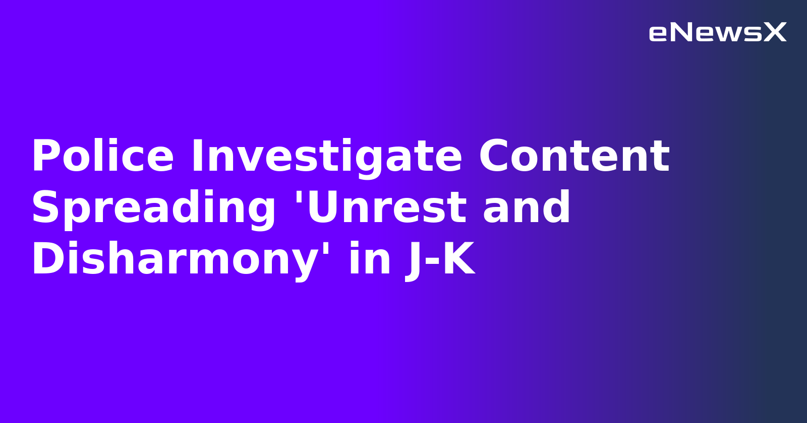 Police Investigate Content Spreading 'Unrest and Disharmony' in J-K