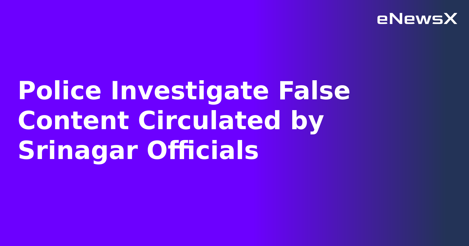 Police Investigate False Content Circulated by Srinagar Officials