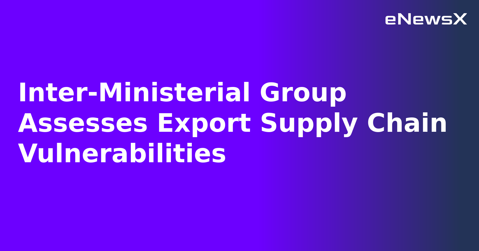 Inter-Ministerial Group Assesses Export Supply Chain Vulnerabilities.webp