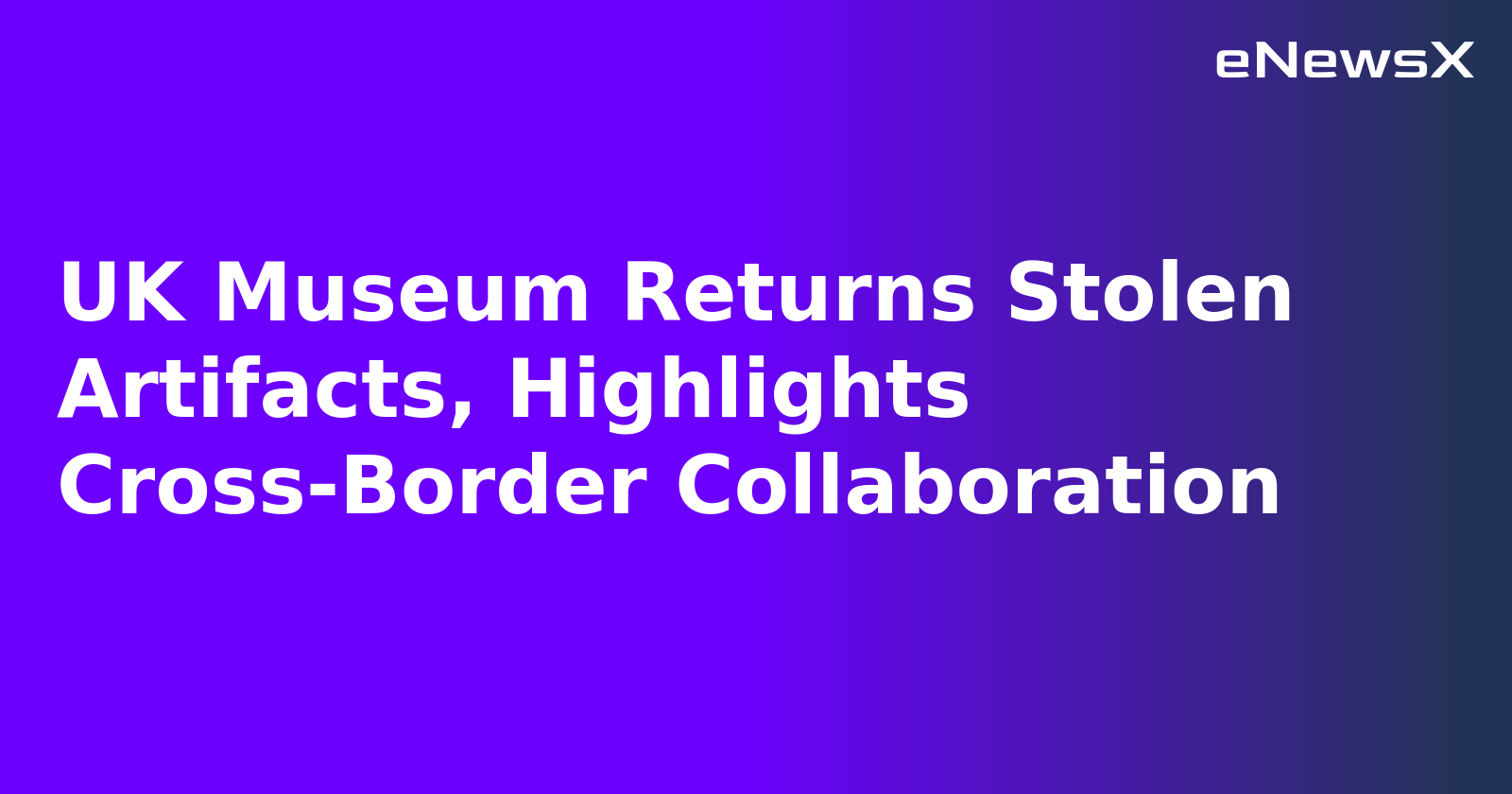 UK Museum Returns Stolen Artifacts, Highlights Cross-Border Collaboration.webp UK Museum Returns Stolen Artifacts, Highlights Cross-Border Collaboration.webp