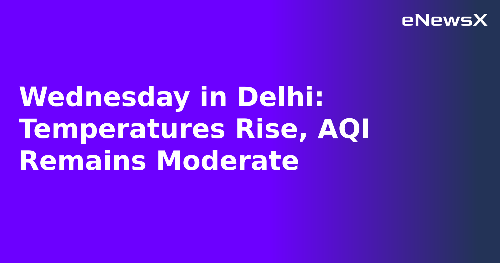 Wednesday in Delhi: Temperatures Rise, AQI Remains Moderate.webp