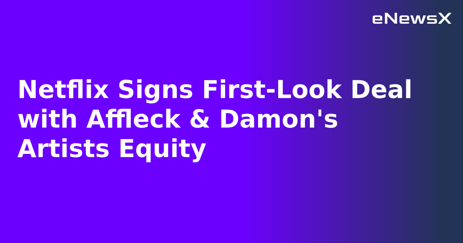 Netflix Signs First-Look Deal with Affleck & Damon's Artists Equity.webp Netflix Signs First-Look Deal with Affleck & Damon's Artists Equity.webp