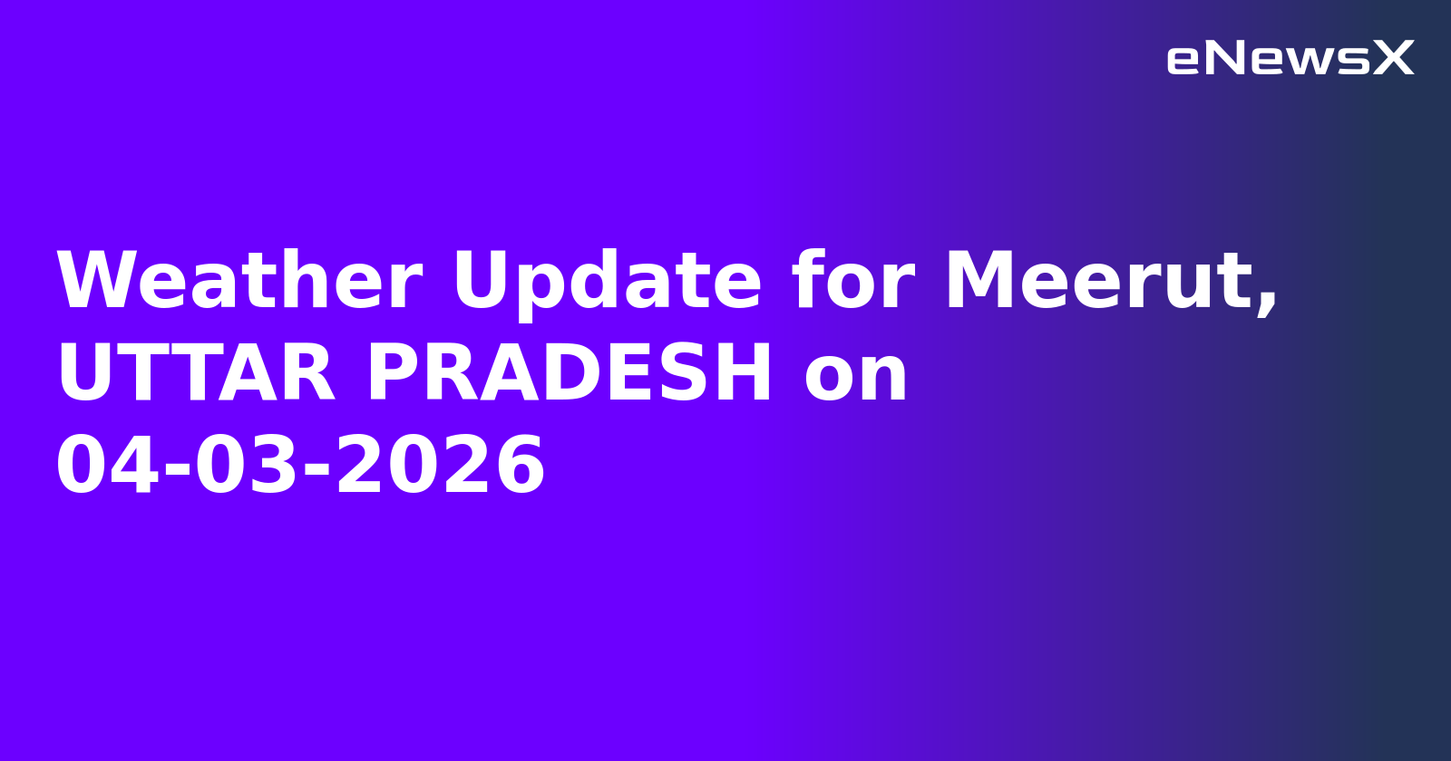 Weather Update for Meerut, UTTAR PRADESH on 04-03-2026