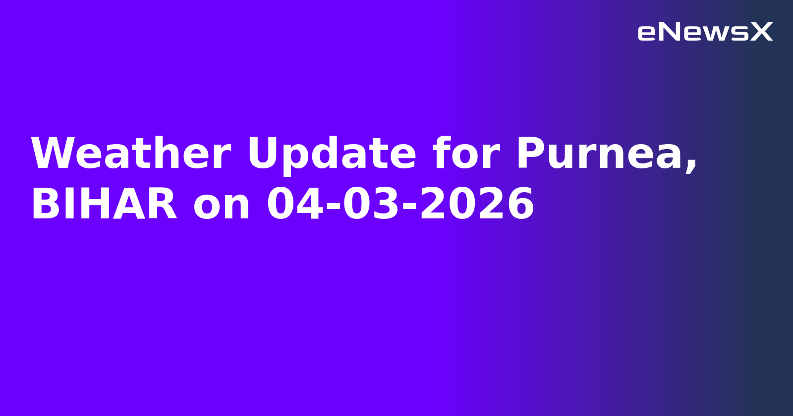 Weather Update for Purnea, BIHAR on 04-03-2026