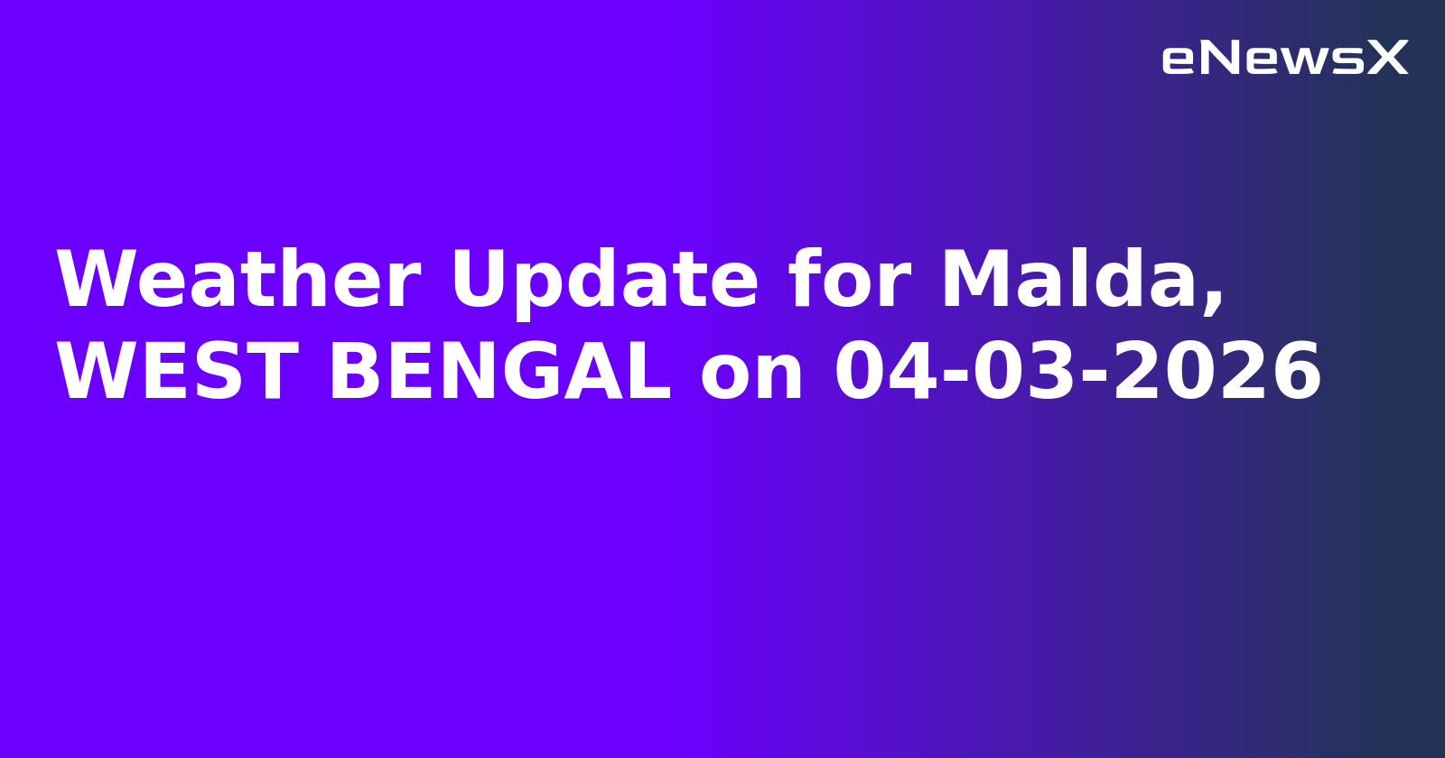 Weather Update for Malda, WEST BENGAL on 04-03-2026