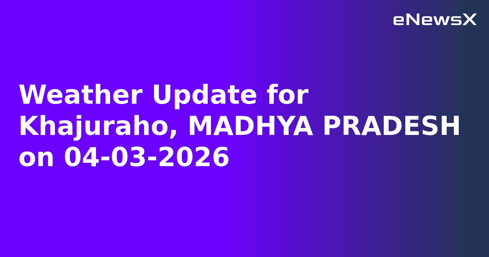 Weather Update for Khajuraho, MADHYA PRADESH on 04-03-2026