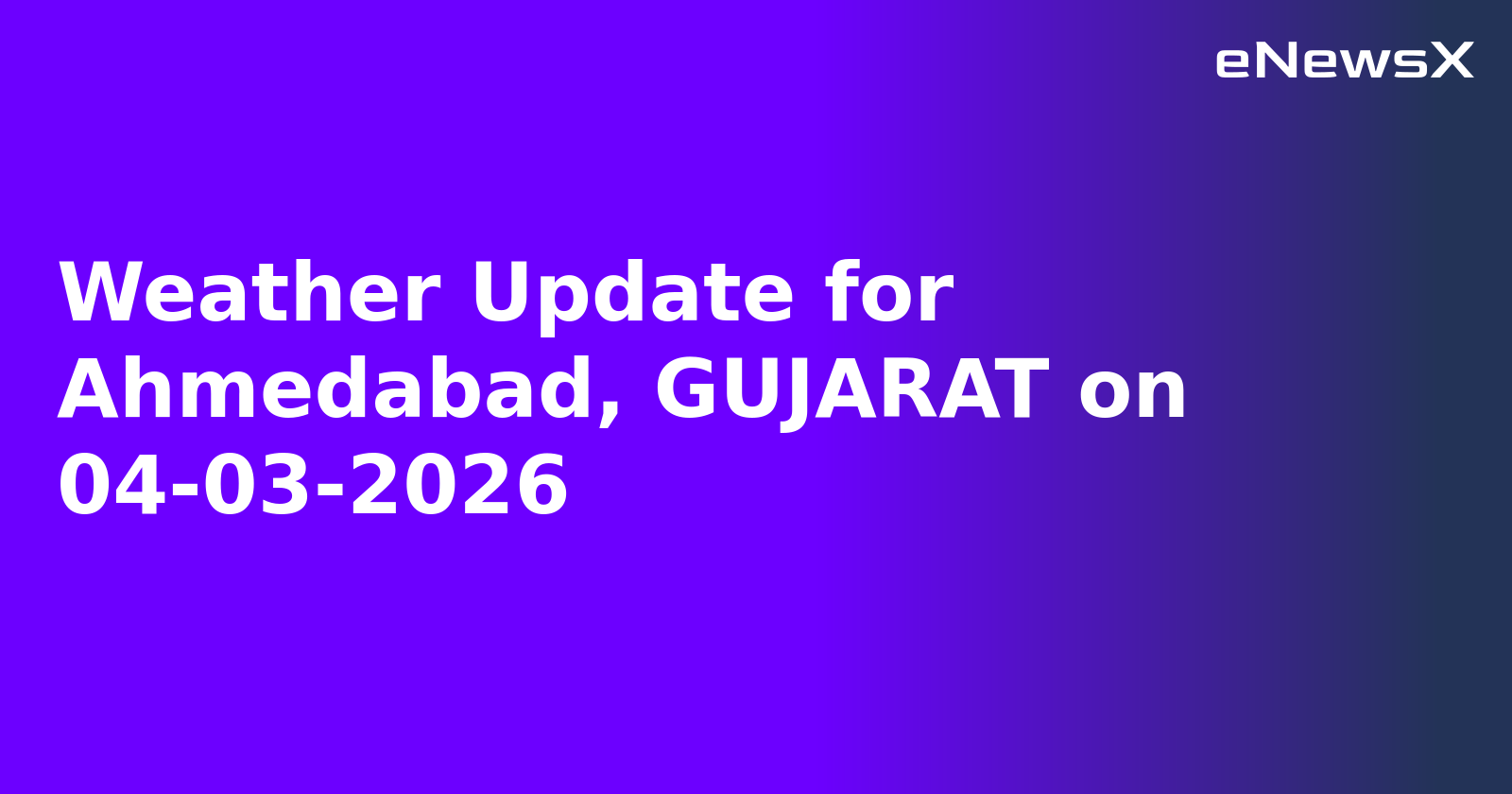 Weather Update for Ahmedabad, GUJARAT on 04-03-2026