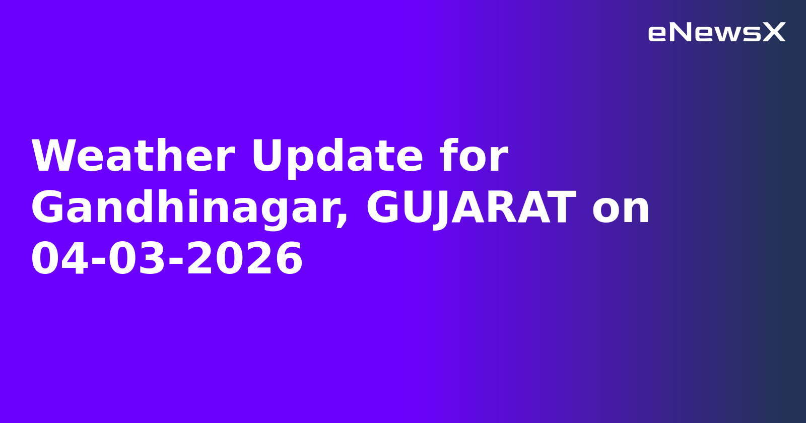 Weather Update for Gandhinagar, GUJARAT on 04-03-2026