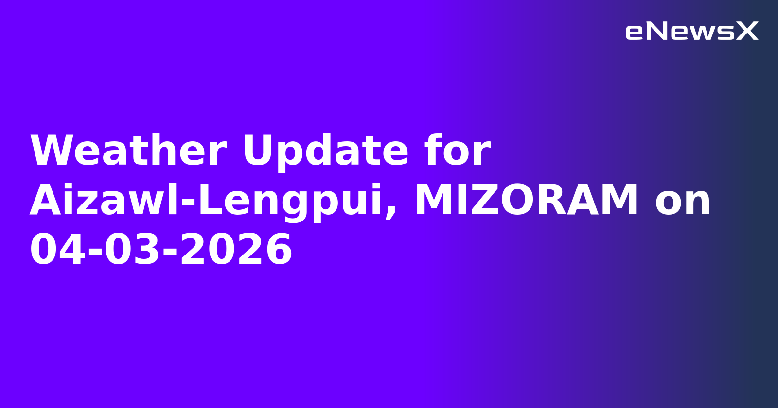 Weather Update for Aizawl-Lengpui, MIZORAM on 04-03-2026