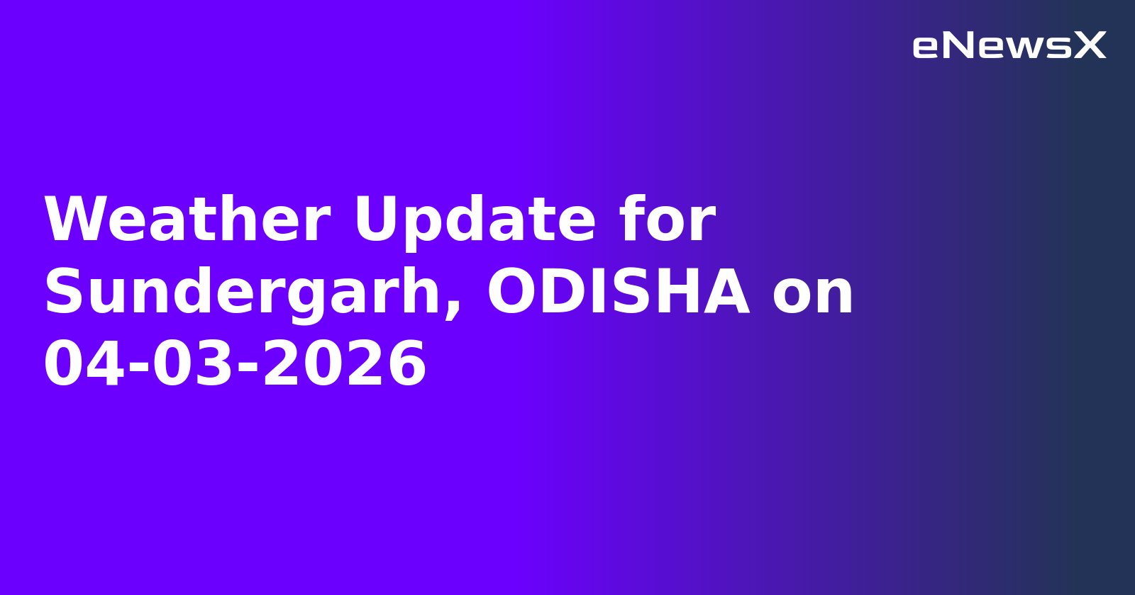 Weather Update for Sundergarh, ODISHA on 04-03-2026