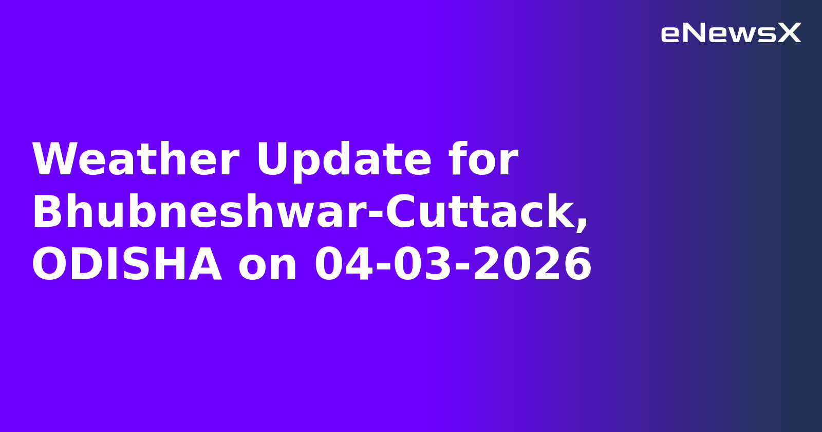 Weather Update for Bhubneshwar-Cuttack, ODISHA on 04-03-2026